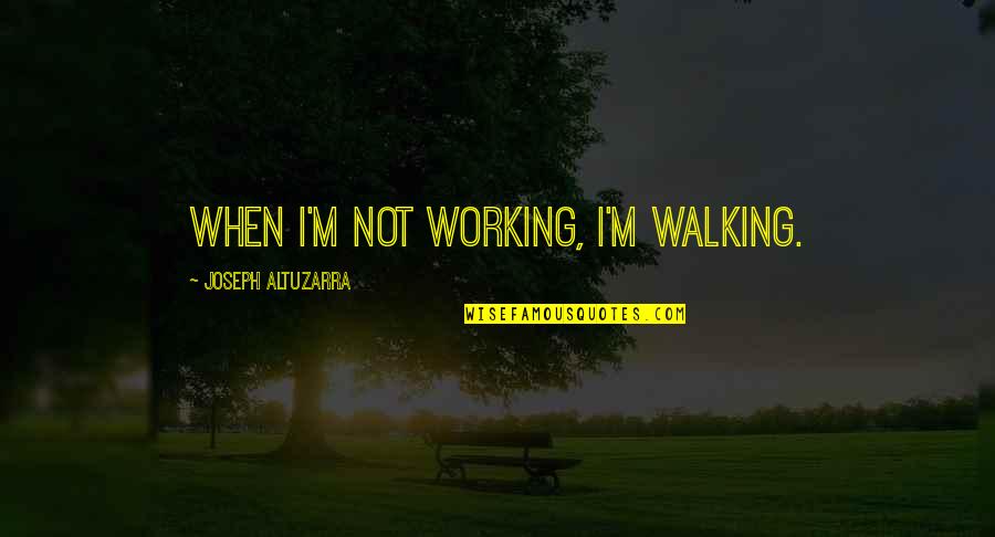Altuzarra Joseph Quotes By Joseph Altuzarra: When I'm not working, I'm walking.