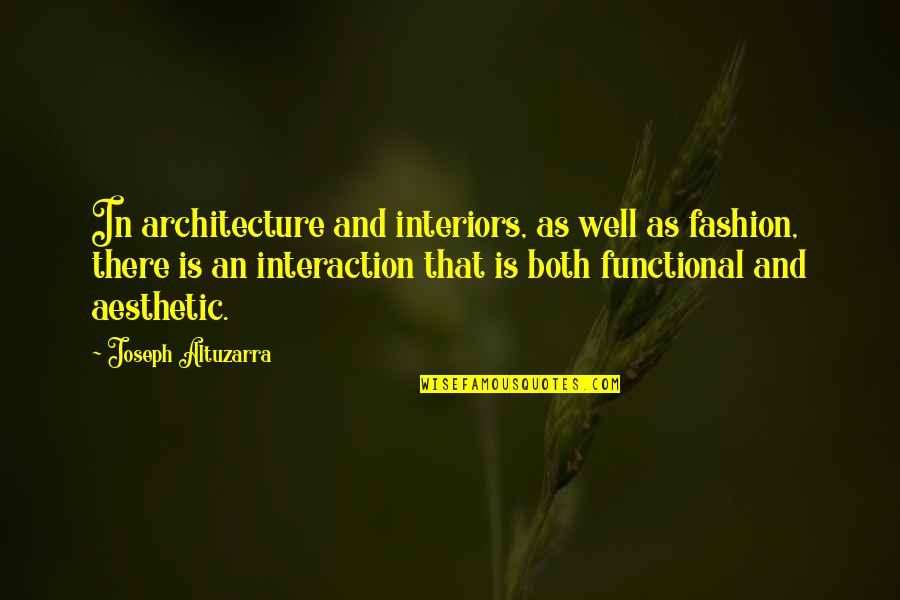 Altuzarra Quotes By Joseph Altuzarra: In architecture and interiors, as well as fashion,