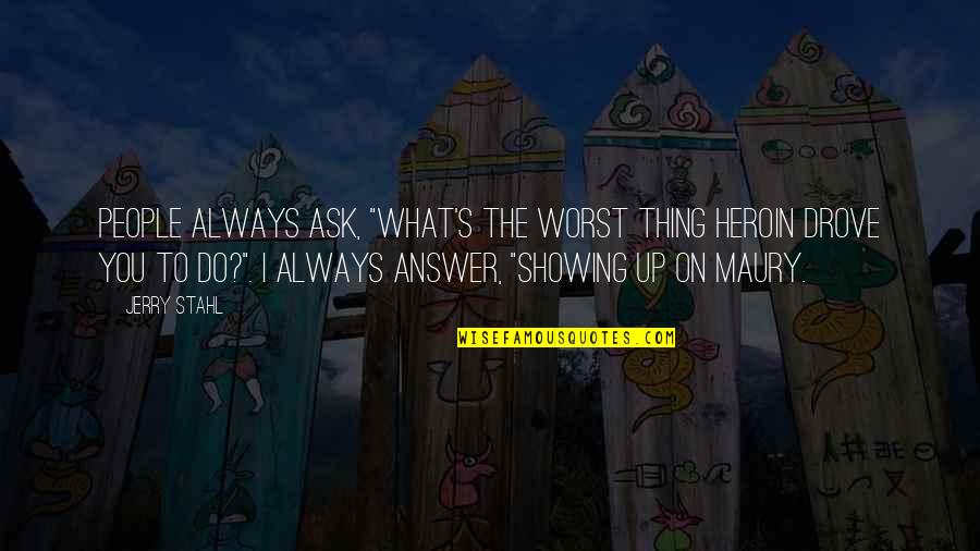 Altyazi Quotes By Jerry Stahl: People always ask, "What's the worst thing heroin Altyazi Quotes By Jerry Stahl: People always ask, "What's the worst thing heroin