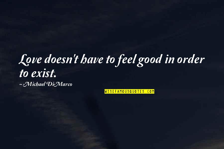 Altyazi Quotes By Michael DiMarco: Love doesn't have to feel good in order Altyazi Quotes By Michael DiMarco: Love doesn't have to feel good in order