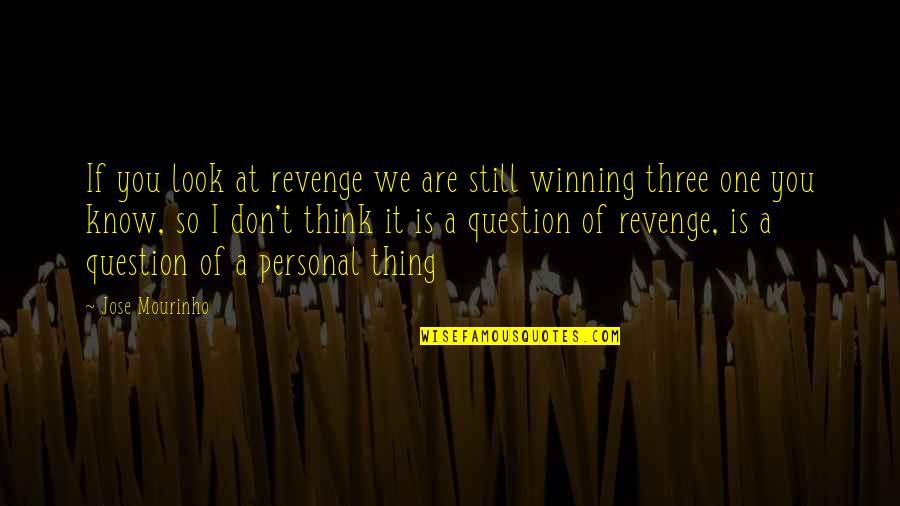Alu After Hours Quotes By Jose Mourinho: If you look at revenge we are still