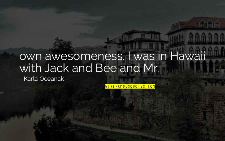 Alu After Hours Quotes By Karla Oceanak: own awesomeness. I was in Hawaii with Jack