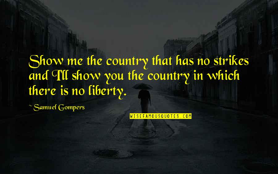 Alucard Character Quotes By Samuel Gompers: Show me the country that has no strikes