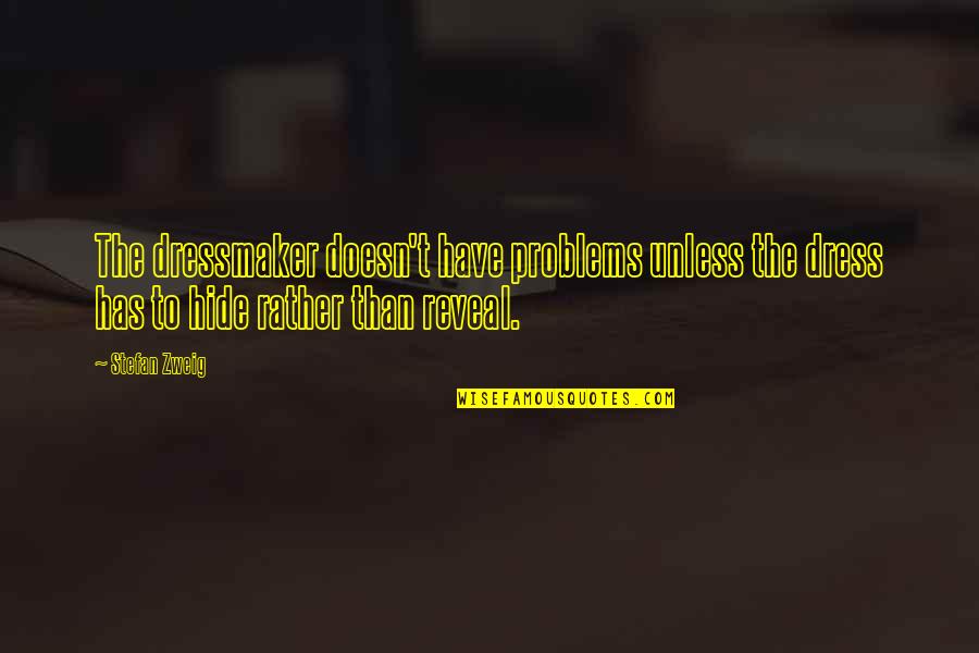Alucard Tepes Quotes By Stefan Zweig: The dressmaker doesn't have problems unless the dress Alucard Tepes Quotes By Stefan Zweig: The dressmaker doesn't have problems unless the dress
