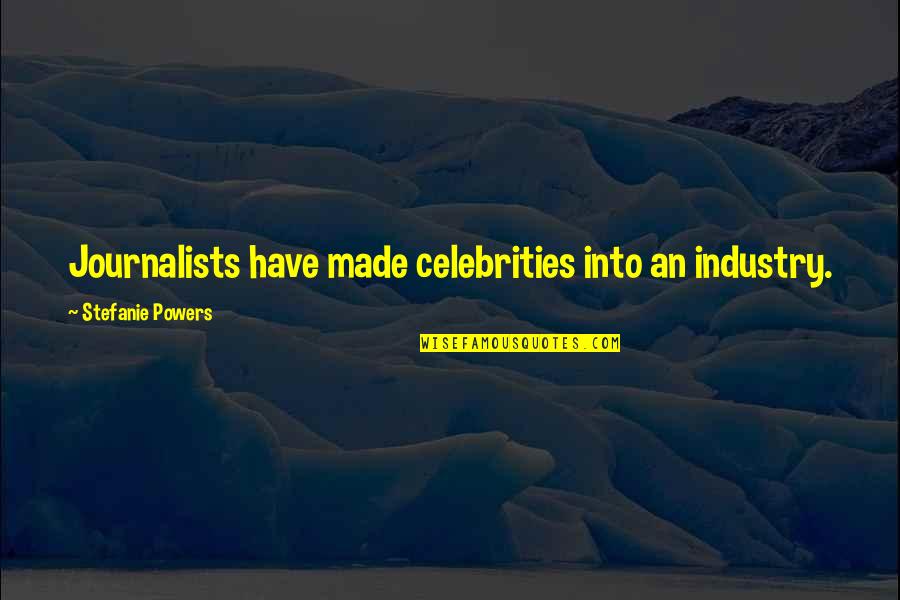 Alucard Tepes Quotes By Stefanie Powers: Journalists have made celebrities into an industry. Alucard Tepes Quotes By Stefanie Powers: Journalists have made celebrities into an industry.