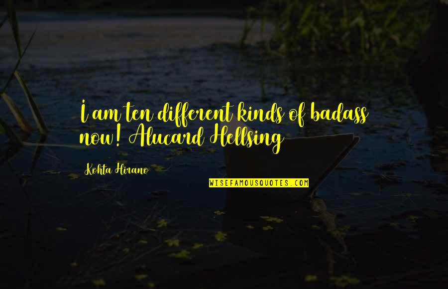 Alucard's Quotes By Kohta Hirano: I am ten different kinds of badass now![Alucard