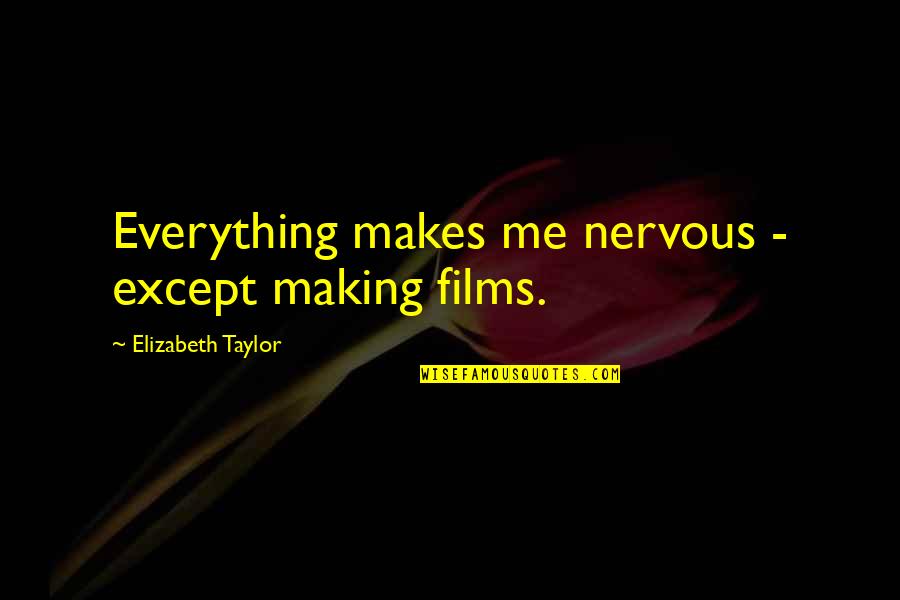 Alucinaciones De Las Drogas Quotes By Elizabeth Taylor: Everything makes me nervous - except making films. Alucinaciones De Las Drogas Quotes By Elizabeth Taylor: Everything makes me nervous - except making films.