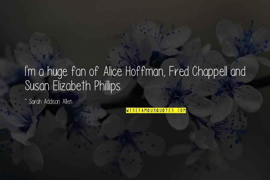 Alucinaciones Quotes By Sarah Addison Allen: I'm a huge fan of Alice Hoffman, Fred