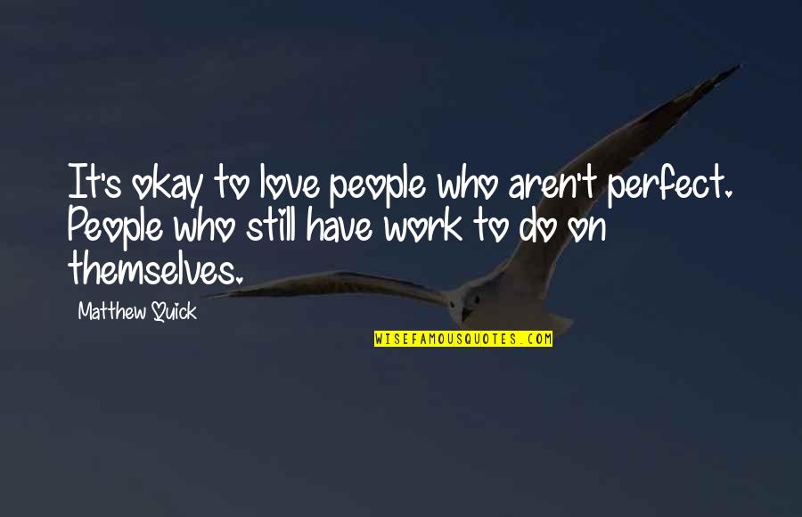 Alucinaciones Visuales Quotes By Matthew Quick: It's okay to love people who aren't perfect.