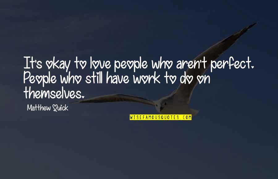 Alucinaciones Visuales Quotes By Matthew Quick: It's okay to love people who aren't perfect. Alucinaciones Visuales Quotes By Matthew Quick: It's okay to love people who aren't perfect.