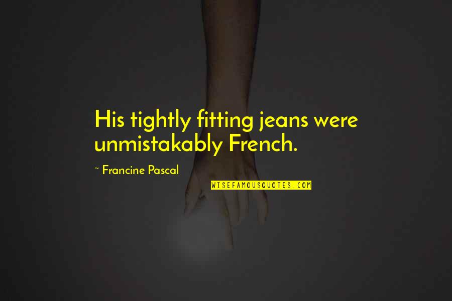 Alucinada Memes Quotes By Francine Pascal: His tightly fitting jeans were unmistakably French.
