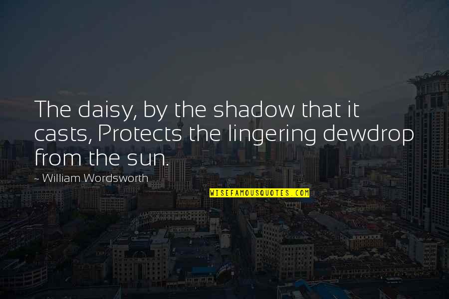 Alucinantes Quotes By William Wordsworth: The daisy, by the shadow that it casts,