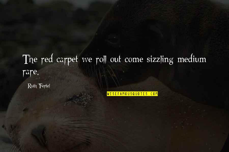 Aludeniz Quotes By Ruth Fertel: The red carpet we roll out come sizzling