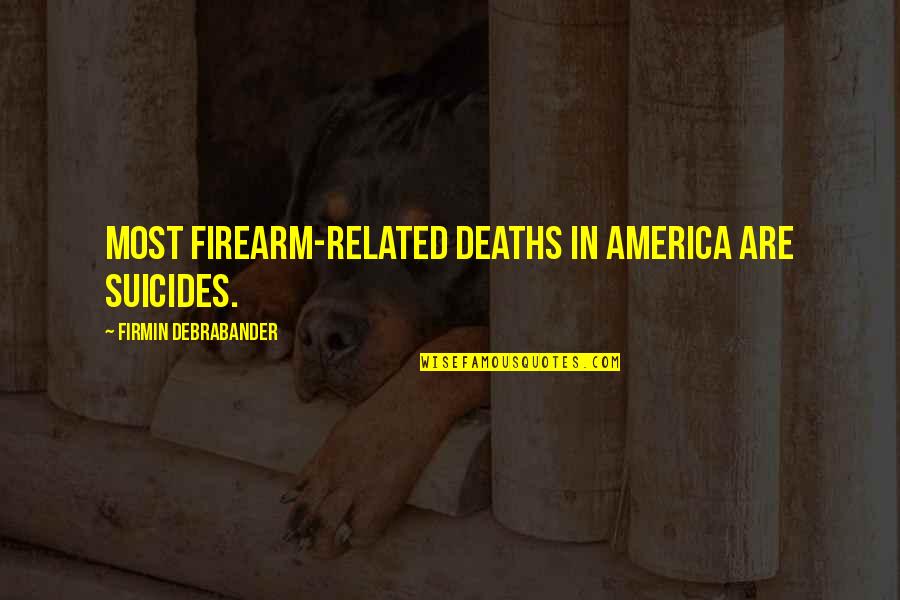 Aludni J Quotes By Firmin Debrabander: Most firearm-related deaths in America are suicides.