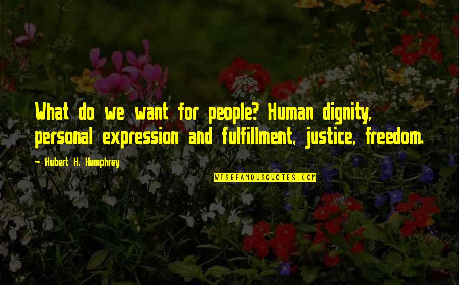 Aludni J Quotes By Hubert H. Humphrey: What do we want for people? Human dignity,