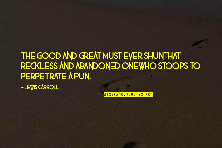 Aludni J Quotes By Lewis Carroll: The Good and Great must ever shunThat reckless