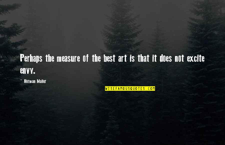 Aludni J Quotes By Norman Mailer: Perhaps the measure of the best art is