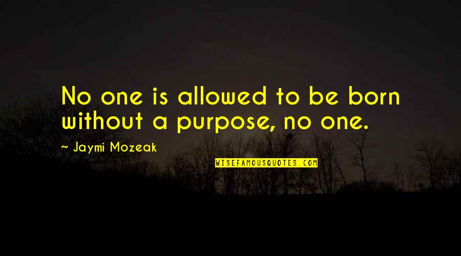 Aludni Oroszul Quotes By Jaymi Mozeak: No one is allowed to be born without