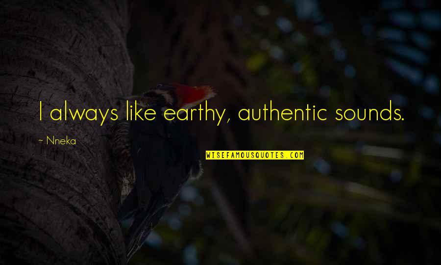 Alula Connect Quotes By Nneka: I always like earthy, authentic sounds.