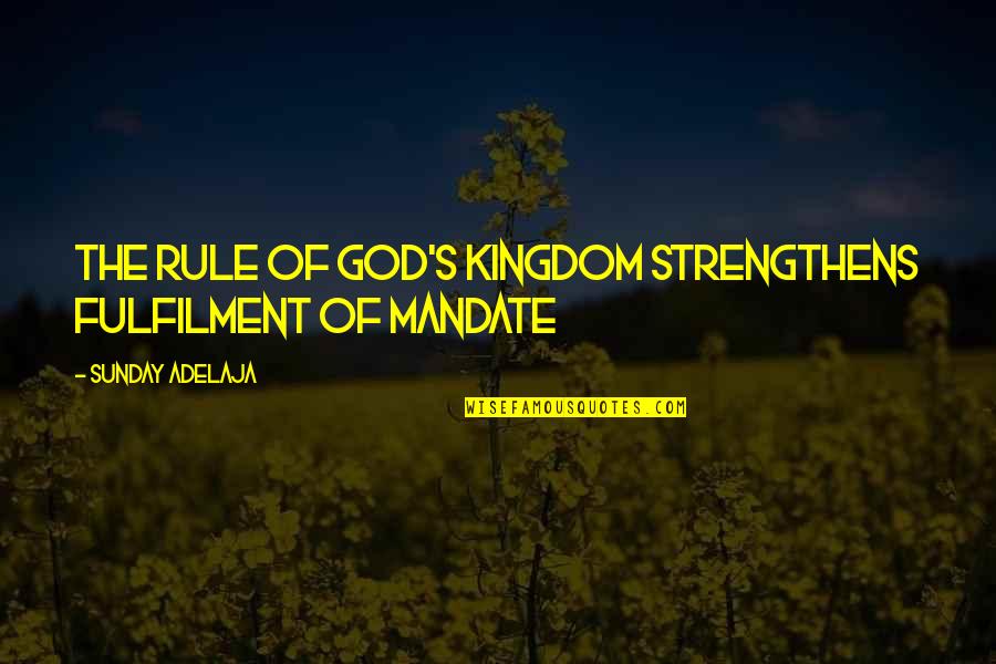 Alumbrado Quotes By Sunday Adelaja: The rule of God's kingdom strengthens fulfilment of