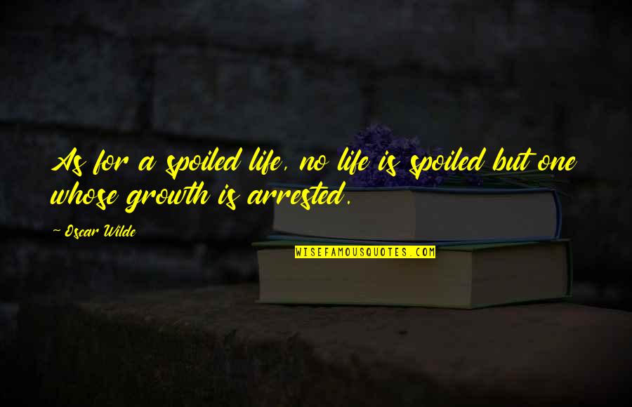 Alumbrante Quotes By Oscar Wilde: As for a spoiled life, no life is