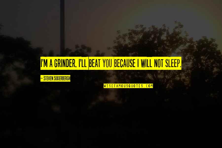 Alumbrar In English Quotes By Steven Soderbergh: I'm a grinder. I'll beat you because I Alumbrar In English Quotes By Steven Soderbergh: I'm a grinder. I'll beat you because I