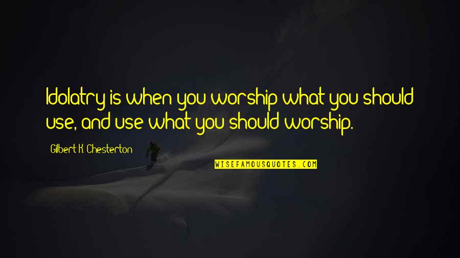 Alumbre De Potasio Quotes By Gilbert K. Chesterton: Idolatry is when you worship what you should Alumbre De Potasio Quotes By Gilbert K. Chesterton: Idolatry is when you worship what you should