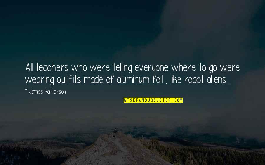 Aluminum Foil Quotes By James Patterson: All teachers who were telling everyone where to