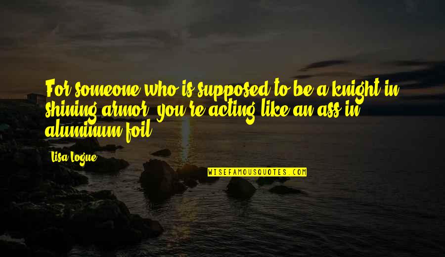 Aluminum Foil Quotes By Lisa Logue: For someone who is supposed to be a