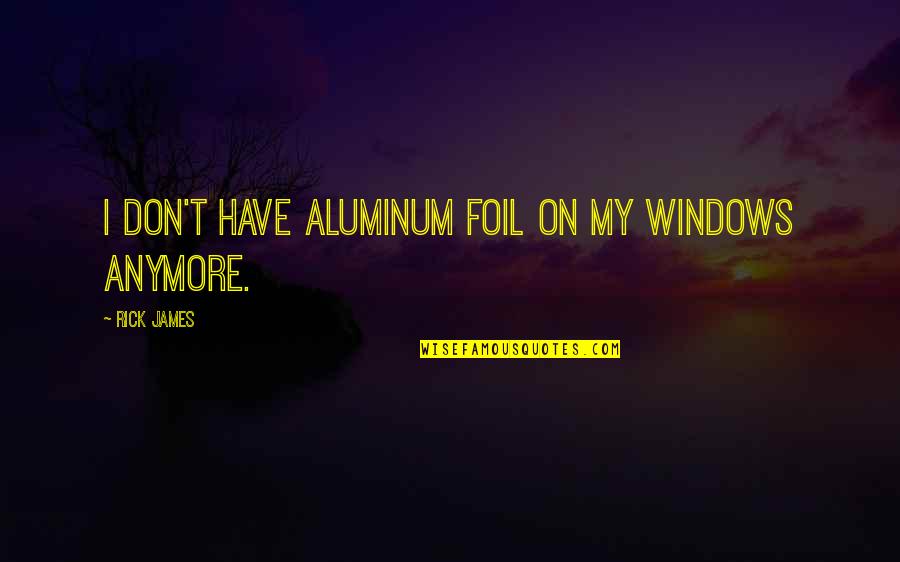 Aluminum Foil Quotes By Rick James: I don't have aluminum foil on my windows