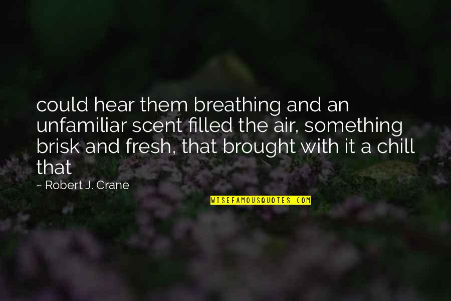 Alumital Quotes By Robert J. Crane: could hear them breathing and an unfamiliar scent