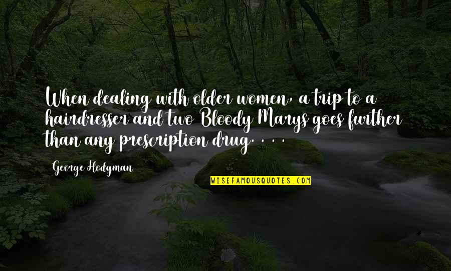Alumnae Quotes By George Hodgman: When dealing with older women, a trip to
