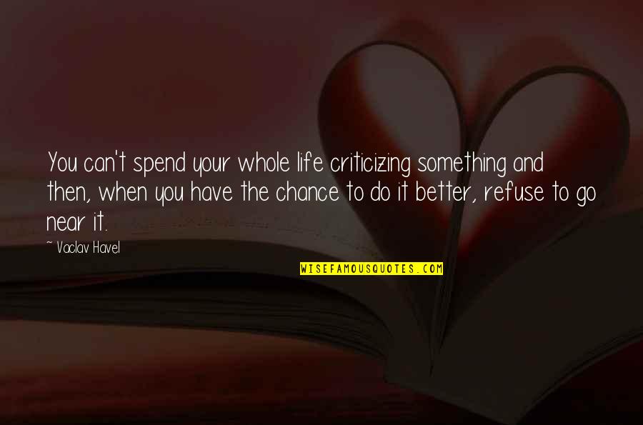 Alumni Day Quotes By Vaclav Havel: You can't spend your whole life criticizing something Alumni Day Quotes By Vaclav Havel: You can't spend your whole life criticizing something