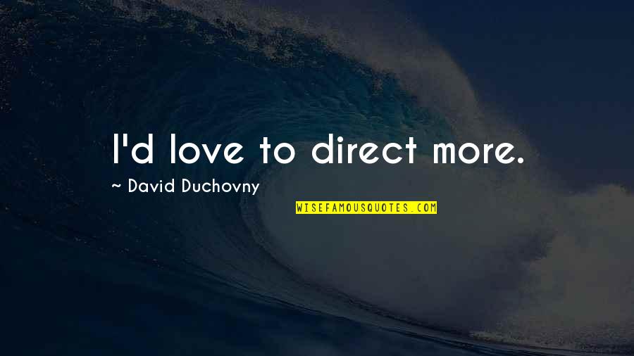 Alumni Homecoming Quotes By David Duchovny: I'd love to direct more.