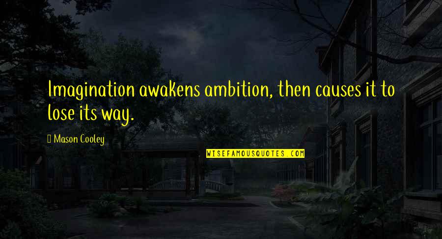 Alumni Quotes And Quotes By Mason Cooley: Imagination awakens ambition, then causes it to lose