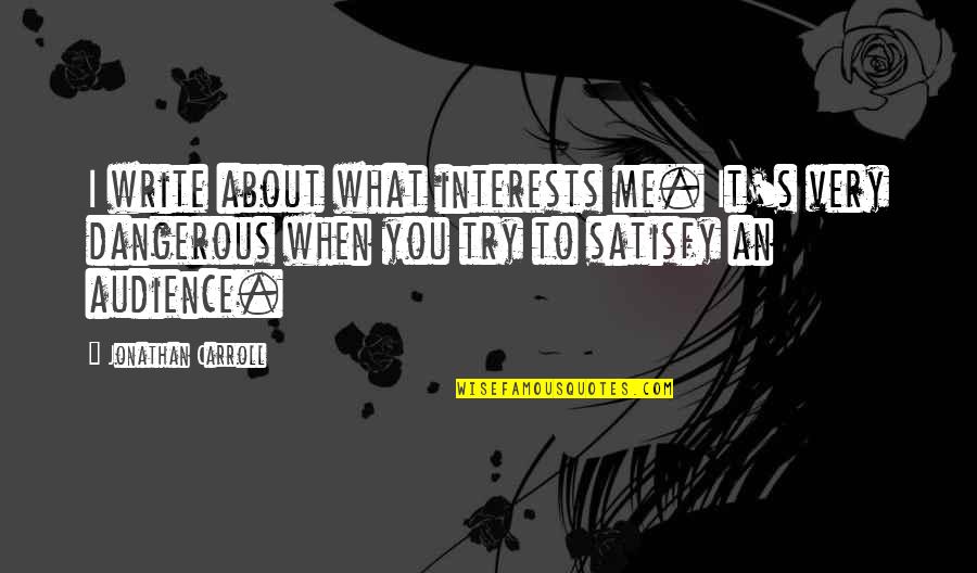 Alumni Vs Alumnus Quotes By Jonathan Carroll: I write about what interests me. It's very Alumni Vs Alumnus Quotes By Jonathan Carroll: I write about what interests me. It's very