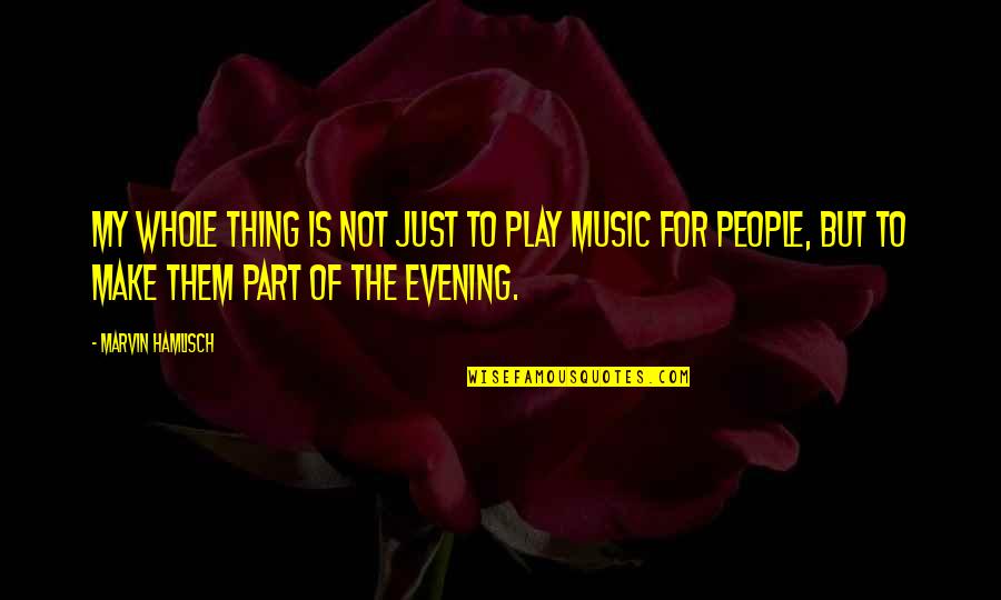 Alumnos Duoc Quotes By Marvin Hamlisch: My whole thing is not just to play