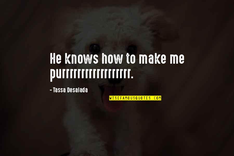 Alumnos Duoc Quotes By Tassa Desalada: He knows how to make me purrrrrrrrrrrrrrrrrr. Alumnos Duoc Quotes By Tassa Desalada: He knows how to make me purrrrrrrrrrrrrrrrrr.