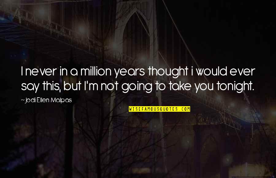 Alumnus Vs Alumni Quotes By Jodi Ellen Malpas: I never in a million years thought i Alumnus Vs Alumni Quotes By Jodi Ellen Malpas: I never in a million years thought i