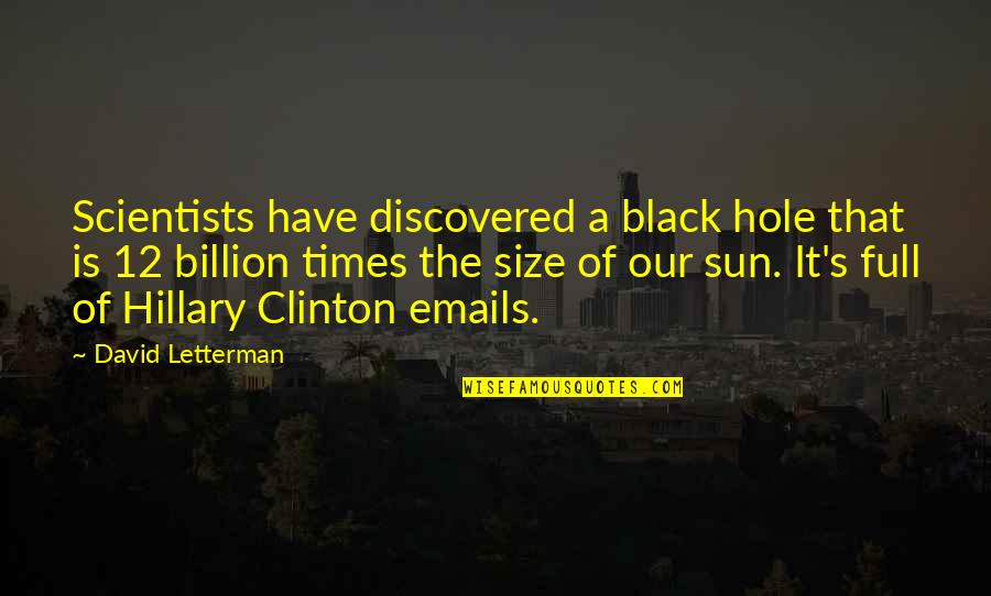 Alums For Campus Quotes By David Letterman: Scientists have discovered a black hole that is Alums For Campus Quotes By David Letterman: Scientists have discovered a black hole that is