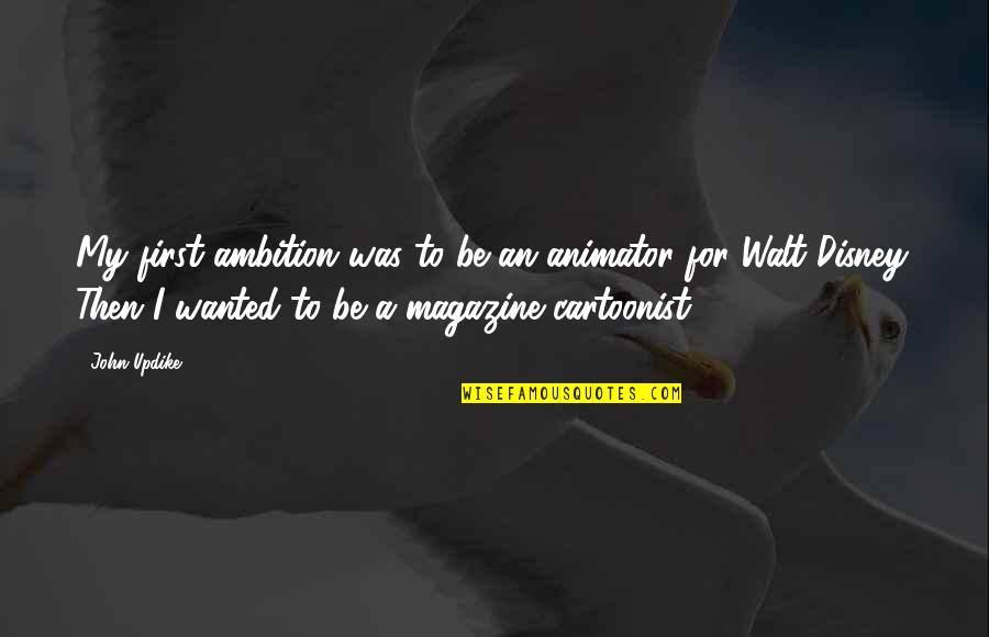 Alums Or Alumni Quotes By John Updike: My first ambition was to be an animator Alums Or Alumni Quotes By John Updike: My first ambition was to be an animator