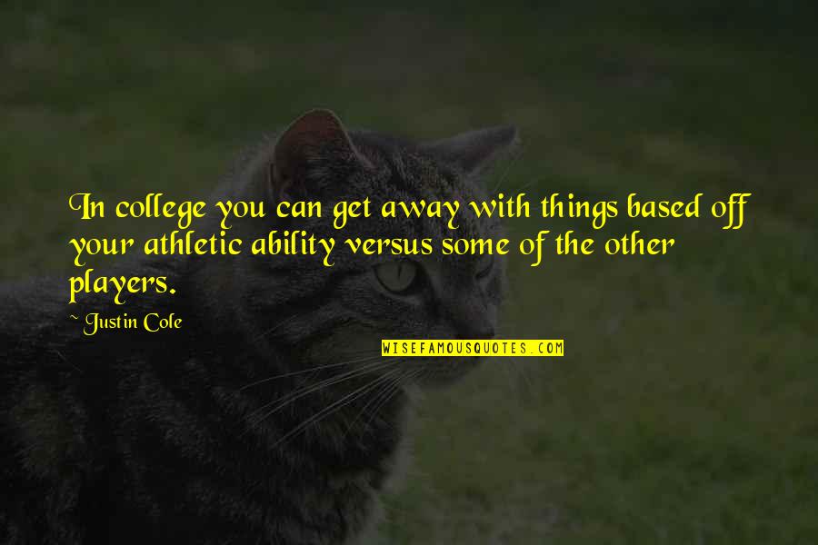 Alums Or Alumni Quotes By Justin Cole: In college you can get away with things Alums Or Alumni Quotes By Justin Cole: In college you can get away with things