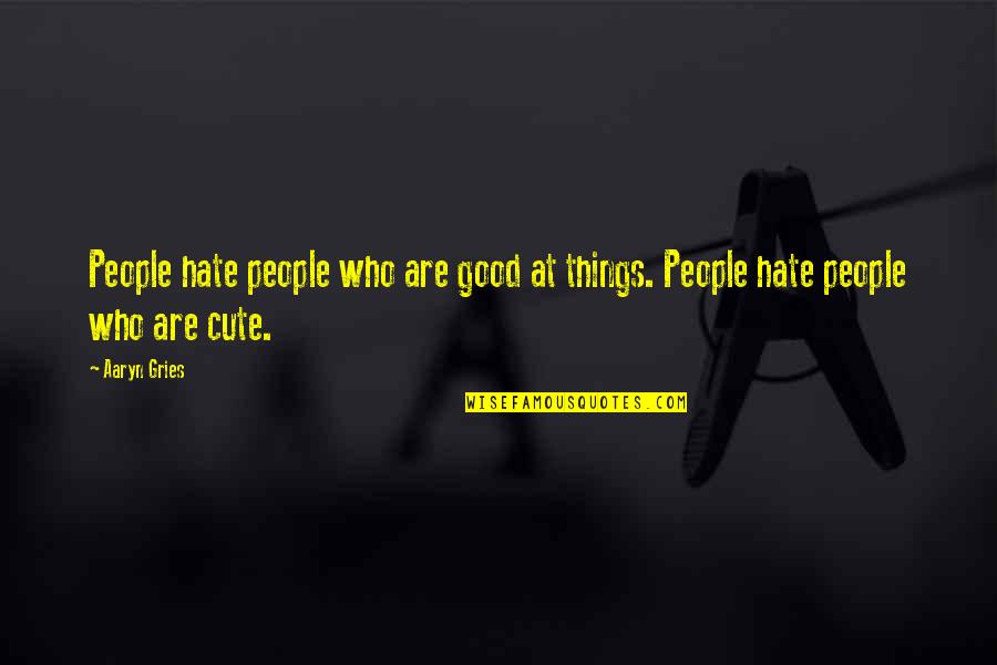 Alums Quotes By Aaryn Gries: People hate people who are good at things.