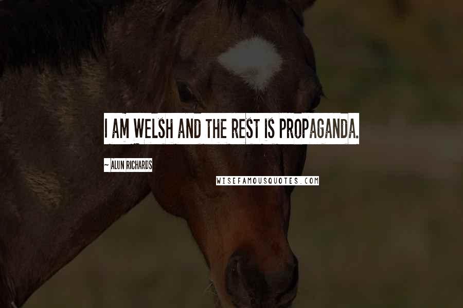 Alun Richards quotes: I am Welsh and the rest is propaganda.