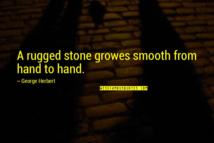 Alunan Kopi Quotes By George Herbert: A rugged stone growes smooth from hand to