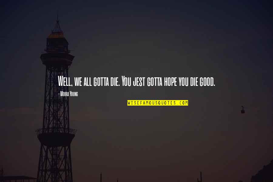 Alunecari Quotes By Moira Young: Well, we all gotta die. You jest gotta