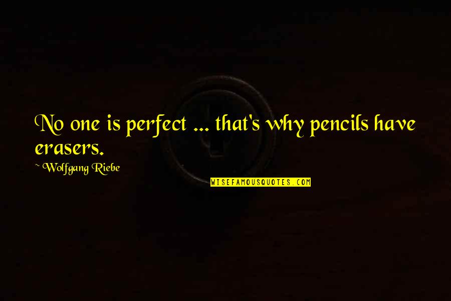 Alunno Q Quotes By Wolfgang Riebe: No one is perfect ... that's why pencils