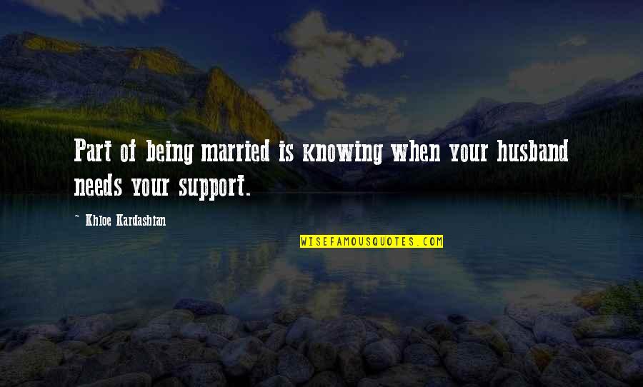 Alun's Quotes By Khloe Kardashian: Part of being married is knowing when your