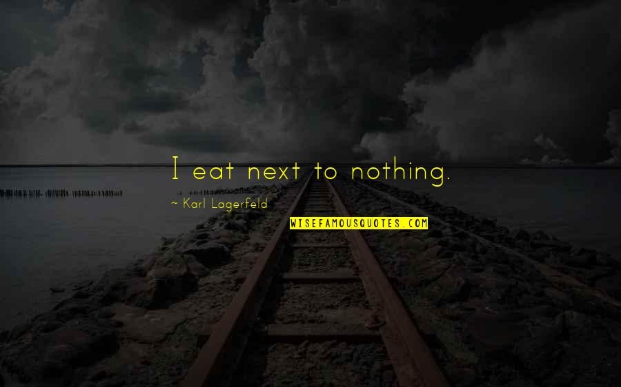 Alus Quotes By Karl Lagerfeld: I eat next to nothing. Alus Quotes By Karl Lagerfeld: I eat next to nothing.