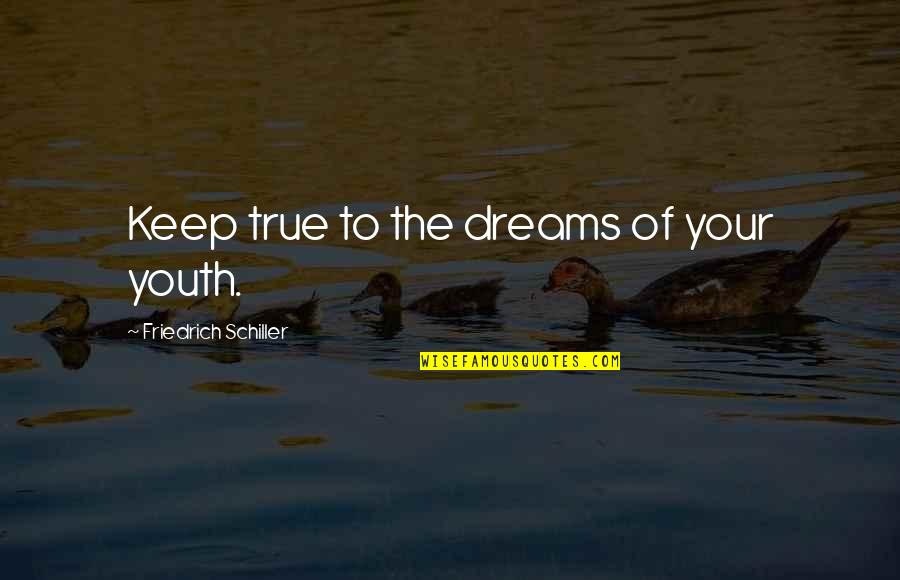 Alusao Quotes By Friedrich Schiller: Keep true to the dreams of your youth. Alusao Quotes By Friedrich Schiller: Keep true to the dreams of your youth.